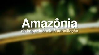 Documentário Amazônia da impertinência à conciliação 2014 [upl. by Aroc]