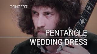 Pentangle  Wedding Dress Captured Live 1972 [upl. by Ellertal]