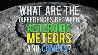 What Are the Differences Between Asteroids Meteors and Comets [upl. by Healion]