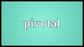 Pivotal Meaning [upl. by Ssor]