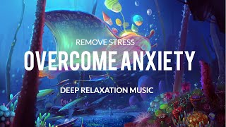 Overcome Anxiety Stop All Stress  Calm Down End Anxiety Attacks Overactive ThinkingSleep Music [upl. by Ayikur]